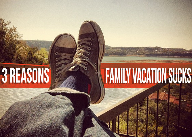 3 Reasons Family Vacations Suck