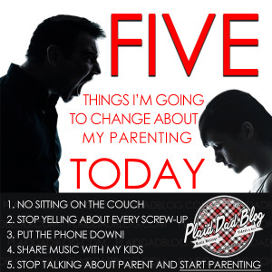 5 Things to change about your parenting TODAY atPlaidDadBlog.com