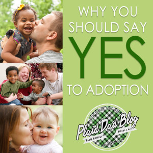 Why You Should Say Yes To Adoption at PlaidDadBlog.com