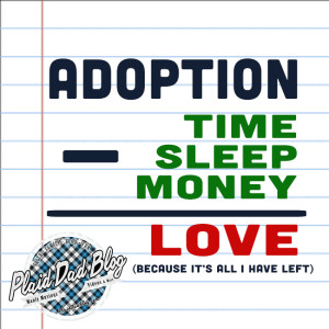 When Adoption Takes Your Time, Money, And Sleep - All You Have Left Is Love To Give at PlaidDadBlog
