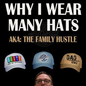 Why I Wear So Many Hats (The Family Hustle) at PlaidDadBlog.com and Dadsews.com