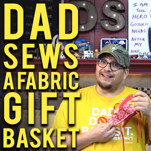 Dad Sews a Fabric Basket - how to sew a fabric gift basket at DadSews and PlaidDadBlog.com