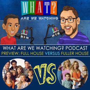 Mini Episode: Preview Full House VS Fuller House - WhatAreWeWatching podcast