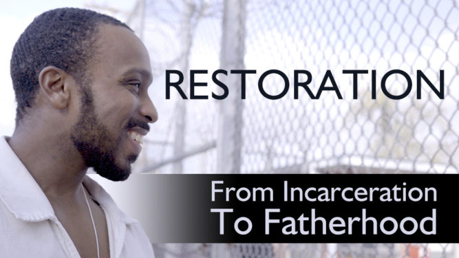 Restoration Movie: A story of one father's journey from incarceration to fatherhood